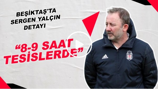 Beşiktaş'ta Sergen Yalçın Detayı | "8-9 Saat Tesislerde"