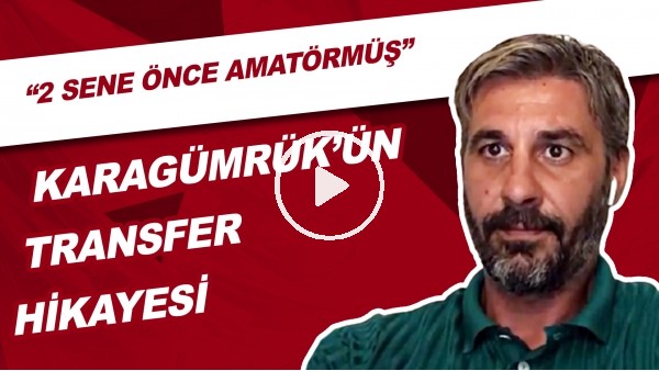 Karagümrük'ün Transfer Hikayesi! | "Bu Adam 2 Sene Önce Amatörmüş. Bulmuş, Getirmişler. Helal Olsun"