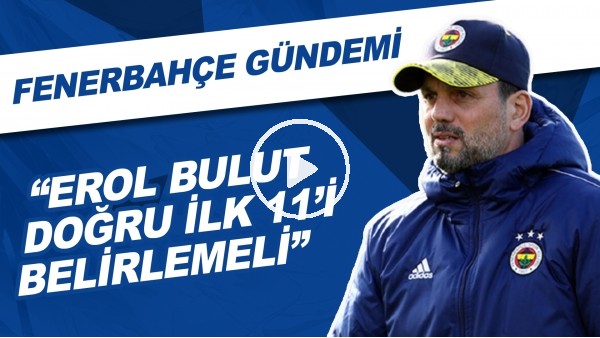 Fenerbahçe Gündemi | Erol Bulut Gider Mi? | Temel Sorun Ne? | "Sezon Başı İlk Tercih Bjelica'ydı"
