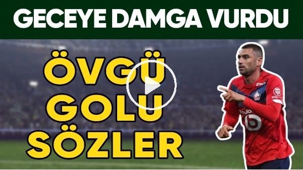 Burak Yılmaz'a Övgü Dolu Sözler! | 2 Golle Geceye Damga Vurdu