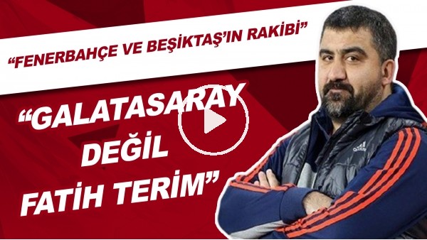 Ümit Özat: "Fenerbahçe ve Beşiktaş'ın rakibi Galatasaray değil Fatih Terim"