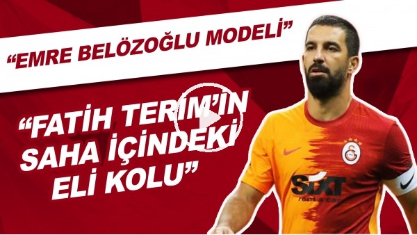 "Fatih Terim'in Saha İçindeki Eli Kolu" | "Emre Belözoğlu Modeli"
