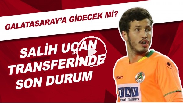 Salih Uçan Transferinde Son Durum | Galatasaray'a Gidecek Mi?