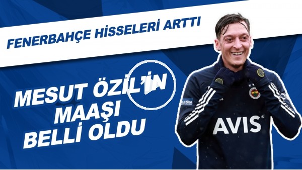 Mesut Özil'in Maaşı Belli Oldu | Fenerbahçe Hisseleri Arttı