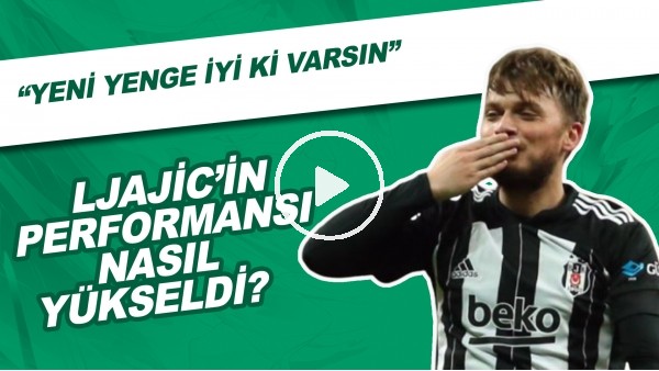 Ljajic'in Performansı Nasıl Yükseldi? | "Yeni Yenge İyi Ki Varsın"