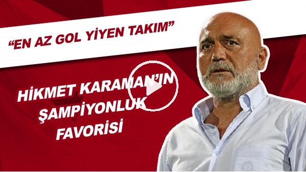 Hikmet Karaman'ın Şampiyonluk Favorisi | "En Az Gol Yiyen Takım"