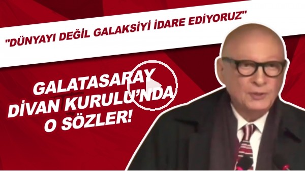 Galatasaray Divan Kurulu'nda o sözler! "Dünyayı değil galaksiyi idare ediyoruz"