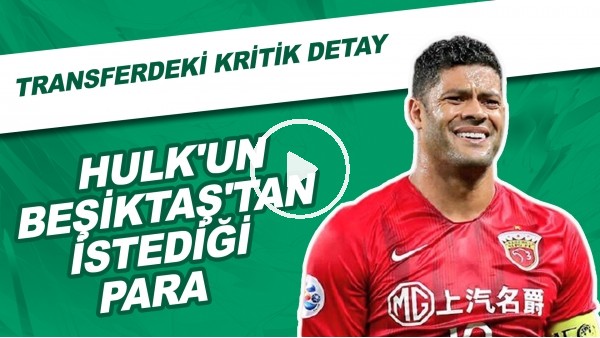 Hulk'un Beşiktaş'tan İstediği Para | Transferde Kritik Detay