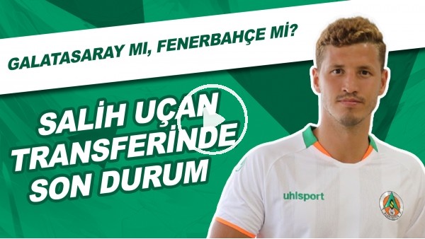 Salih Uçan Transferinde Son Durum | Galatasaray Mı, Fenerbahçe Mi?