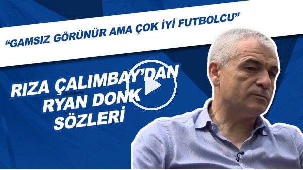 Rıza Çalımbay: "Donk gamsız görünür ama çok iyi futbolcu"