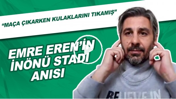 Emre Eren'in İnönü Stadı Anısı | "Maça Çıkarken Kulaklarını Tıkamış"