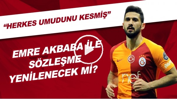 Emre Akbaba İle Sözleşme Yenilenecek Mi? | "Herkes Umudunu Kesmiş"