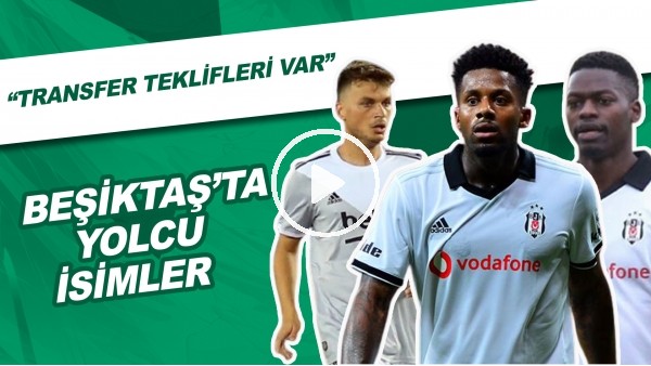 Beşiktaş'ta Yolcu İsimler | "Transfer Teklifleri Var"