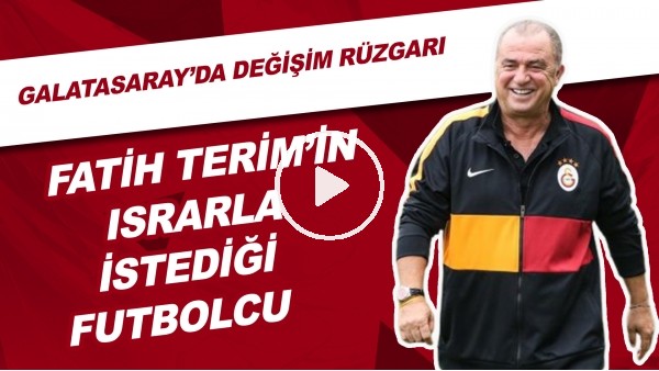 Galatasaray'da Değişim Rüzgarı | Fatih Terim'in Israrları İstediği Futbolcu...