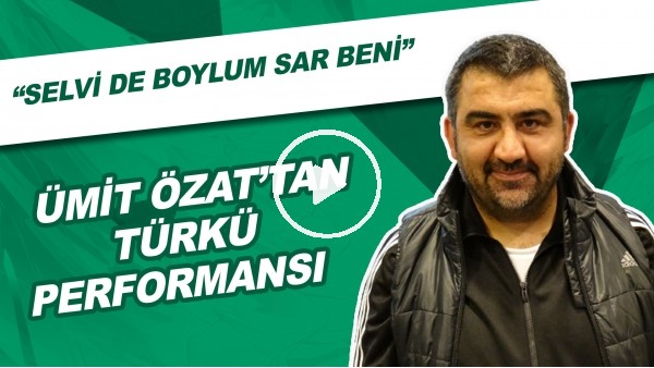 Ümit Özat'tan türkü performansı