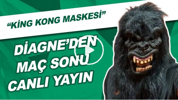 Diagne'den Maç Sonu Canlı Yayın | "King Kong Maskesi"