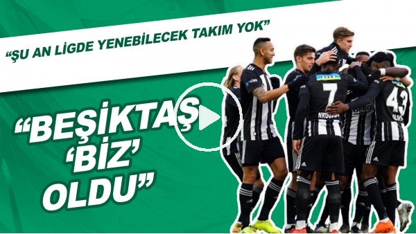 "Beşiktaş 'Biz' Oldu" | "Şu Anda Ligde Yenebilecek Takım Yok"