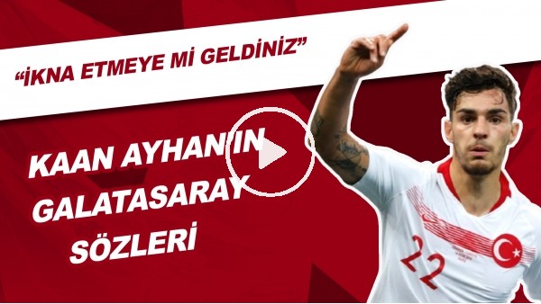 Kaan Ayhan'ın Galatasaray Sözleri | "İkna Etmeye Mi Geldiniz"