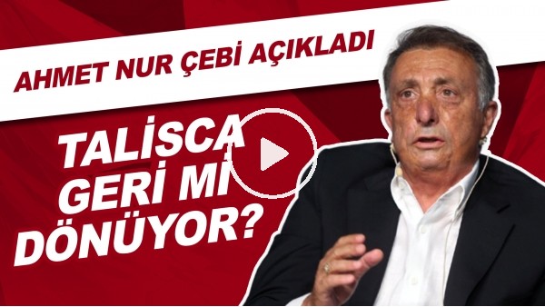 Talisca Geri Mi Dönüyor? | Ahmet Nur Çebi Açıkladı..