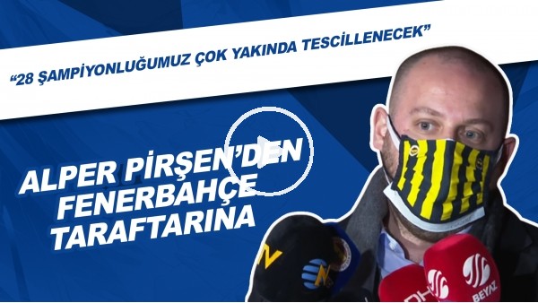 Alper Pirşen'den Fenerbahçe Taraftarına | "28 Şampiyonluğumuz Çok Yakında Tescillenecek"