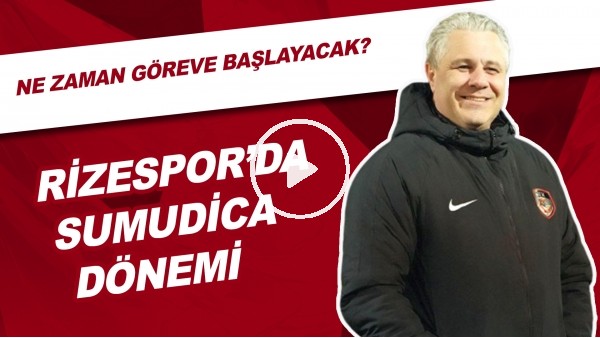 Çaykur Rizespor'da Sumudica Dönemi | Ne Zaman Göreve Başlayacak?