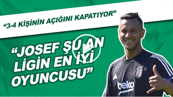 "Josef Şu An Ligin En İyi Oyuncusu" | "3-4 Kişinin Açığını Kapatıyor"
