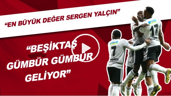 "Beşiktaş Gümbür Gümbür Geliyor" | "En Büyük Değer Sergen Yalçın"