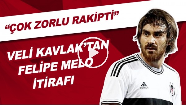 Veli Kavlak'tan Felipe Melo İtirafı! "Çok Zorlu Rakipti"