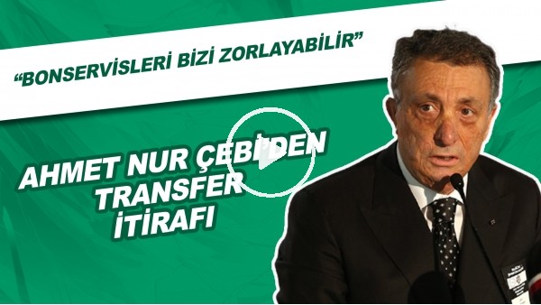 Ahmet Nur Çebi'den transfer itirafı! "Bonservisleri bizi zorlayabilir"