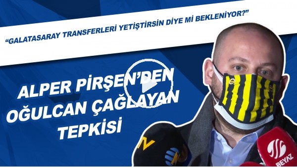 Alper Pirşen'den Oğulcan Çağlayan Tepkisi! "Galatasaray Transferleri Yetiştirsin Diye Mi Bekleniyor?"