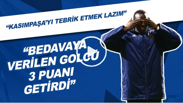 "Bedavaya Verilen Golcü 3 Puanı Getirdi" | "Kasımpaşa'yı Tebrik Etmek Lazım"