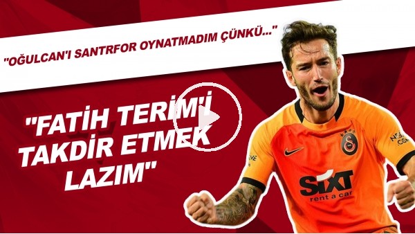 "Fatih Terim'i Takdir Etmek Lazım" | "Oğulcan Çağlayan'ı Santrfor Oynatmadım Çünkü.."