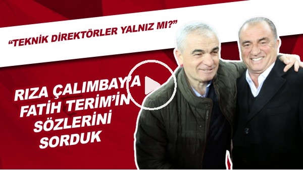 Rıza Çalımbay'a Fatih Terim'in Sözlerini Sorduk | "Teknik Direktörler Yalnız Mı?"