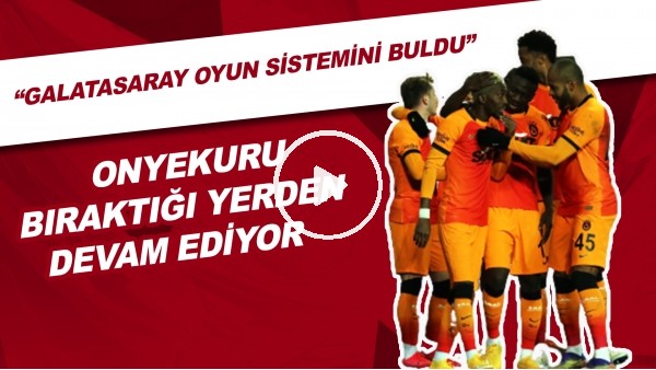 Onyekuru Bıraktığı Yerden Devam Ediyor | "Galatasaray Oyun Sistemini Buldu"