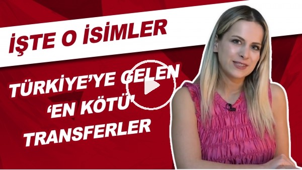 Türkiye'ye Gelen 'En Kötü' Transferler | İşte O İsimler