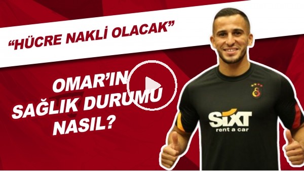 Omar'ın Sağlık Durumu Nasıl? | "Hücre Nakli Olacak"