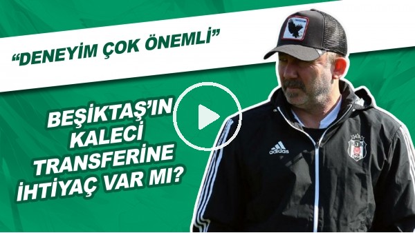 Beşiktaş'ın Kaleci Transferine İhtiyaç Var Mı? | "Deneyim Çok Önemli"
