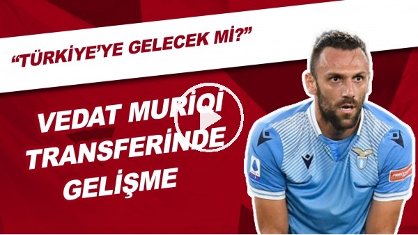 Vedat Muriqi Transferinde Gelişme! | "Türkiye'ye Gelecek Mi?"