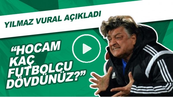 Yılmaz Vural açıkladı! "Hocam kaç futbolcu dövdünüz?"