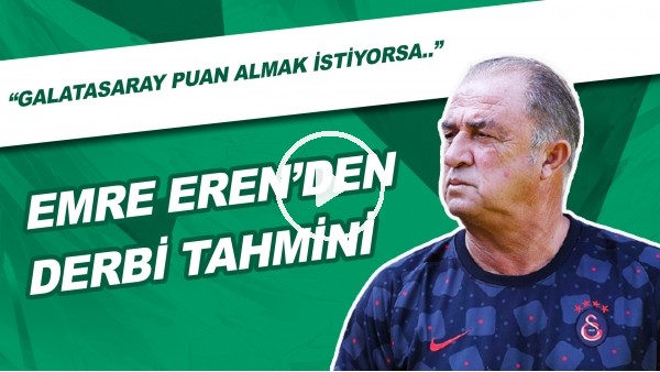 Emre Eren'den Derbi Tahmini | "Galatasaray Puan Almak İstiyorsa..."