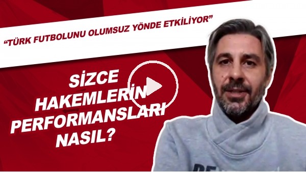 Sizce Hakemlerinde Performansları Nasıl? | "Türk Futbolunu Olumsuz Yönde Etkiliyor"