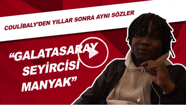 Coulibaly'den Yıllar Sonra Aynı Sözler | "Galatasaray Seyircisi Manyak"