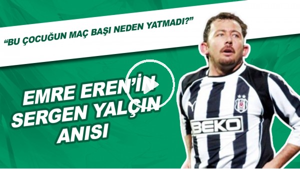 Emre Eren'in Sergen Yalçın Anısı | "Bu Çocuğun Primi Neden Yatmadı?"