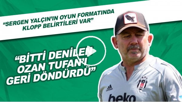 "Sergen Hoca'nın Oyun Formatında Klopp Belirtileri Var" | "Bitti Denilen Ozan Tufan'ı Geri Göndürdü"