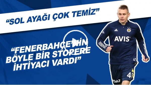 "Fenerbahçe'nin Böyle Bir Stopere İhtiyacı Vardı" | "Sol Ayağı Çok Temiz"