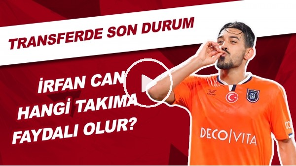 İrfan Can Kahveci Hangi Takıma Faydalı Olur? | Transferde Son Durum