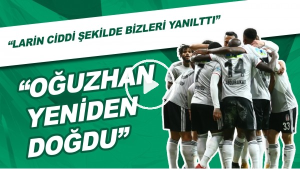 "Oğuzhan Özyakup Yeniden Doğdu" | "Larin Ciddi Şekilde Bizleri Yanılttı"