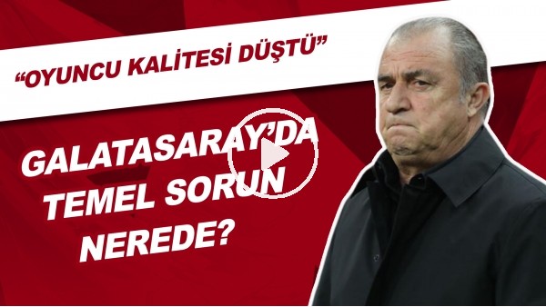 Galatasaray'da Temel Sorun Nerede? | "Oyuncu Kalitesi Düştü"