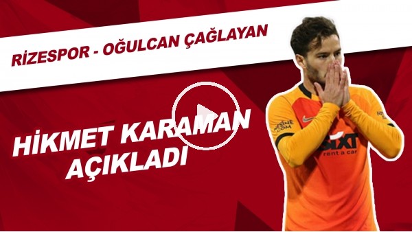 Rizespor - Oğulcan Çağlayan | Hikmet Karaman Açıkladı