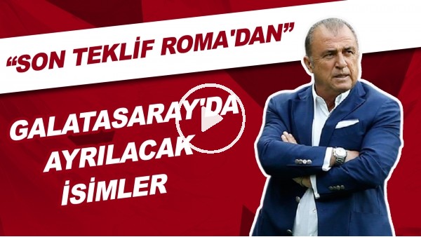 Galatasaray'da Ayrılacak İsimler | "Son Teklif Roma'dan"